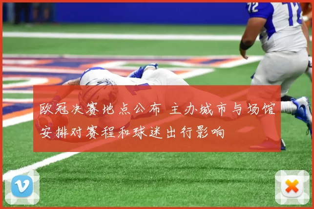 欧冠决赛地点公布 主办城市与场馆安排对赛程和球迷出行影响