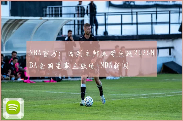 NBA官方：马刺主帅米奇当选2026NBA全明星赛主教练-NBA新闻